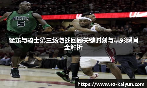 猛龙与骑士第三场激战回顾关键时刻与精彩瞬间全解析